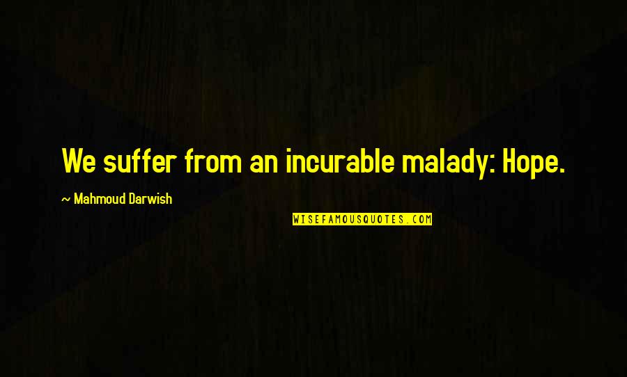 Darwish Quotes By Mahmoud Darwish: We suffer from an incurable malady: Hope.