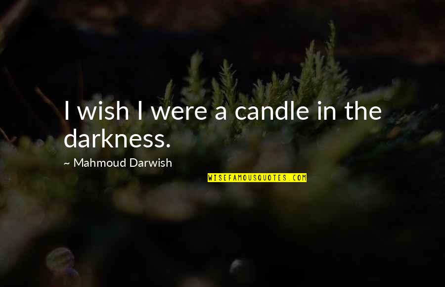 Darwish Quotes By Mahmoud Darwish: I wish I were a candle in the