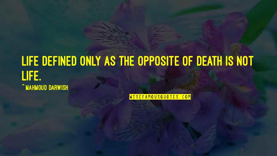 Darwish Quotes By Mahmoud Darwish: Life defined only as the opposite of death