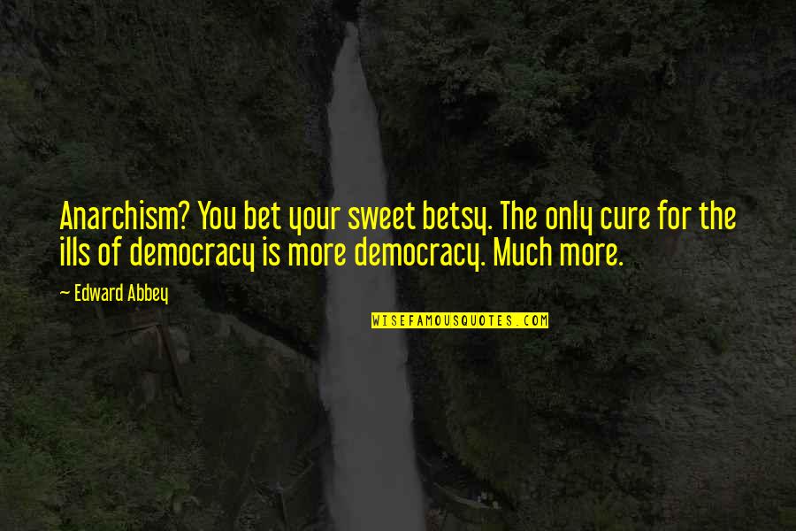 Darwish Restaurant Quotes By Edward Abbey: Anarchism? You bet your sweet betsy. The only Darwish Restaurant Quotes By Edward Abbey: Anarchism? You bet your sweet betsy. The only