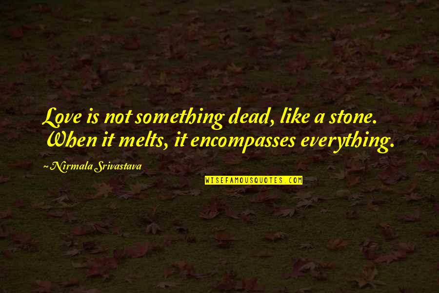 Darwish Trading Quotes By Nirmala Srivastava: Love is not something dead, like a stone.