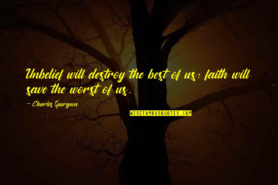 Darwyn Decardeza Quotes By Charles Spurgeon: Unbelief will destroy the best of us; faith Darwyn Decardeza Quotes By Charles Spurgeon: Unbelief will destroy the best of us; faith