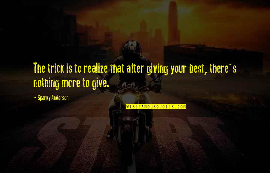 Darwyn Decardeza Quotes By Sparky Anderson: The trick is to realize that after giving Darwyn Decardeza Quotes By Sparky Anderson: The trick is to realize that after giving