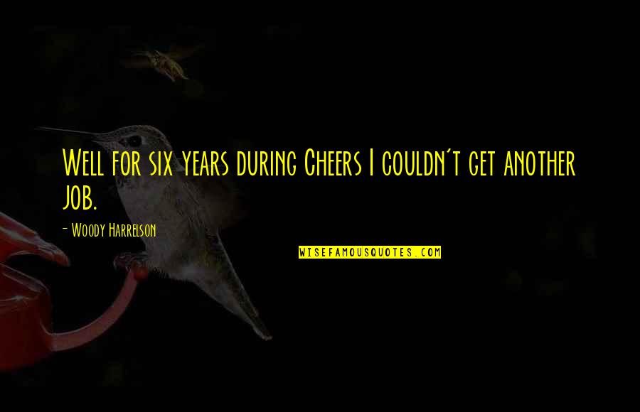 Darwyn Swalve Quotes By Woody Harrelson: Well for six years during Cheers I couldn't