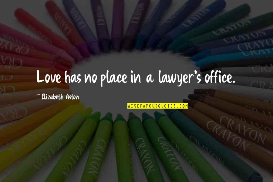 Daryki Quotes By Elizabeth Aston: Love has no place in a lawyer's office. Daryki Quotes By Elizabeth Aston: Love has no place in a lawyer's office.