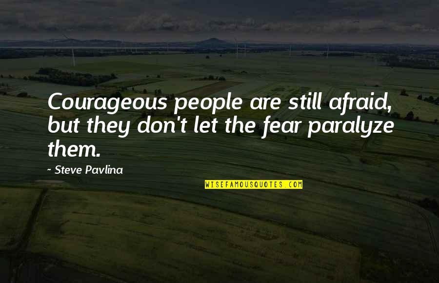 Daryki Quotes By Steve Pavlina: Courageous people are still afraid, but they don't