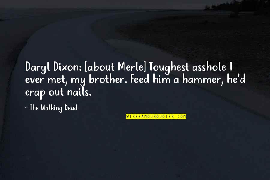 Daryl And Merle Dixon Quotes By The Walking Dead: Daryl Dixon: [about Merle] Toughest asshole I ever