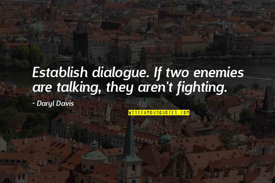 Daryl Davis Quotes By Daryl Davis: Establish dialogue. If two enemies are talking, they