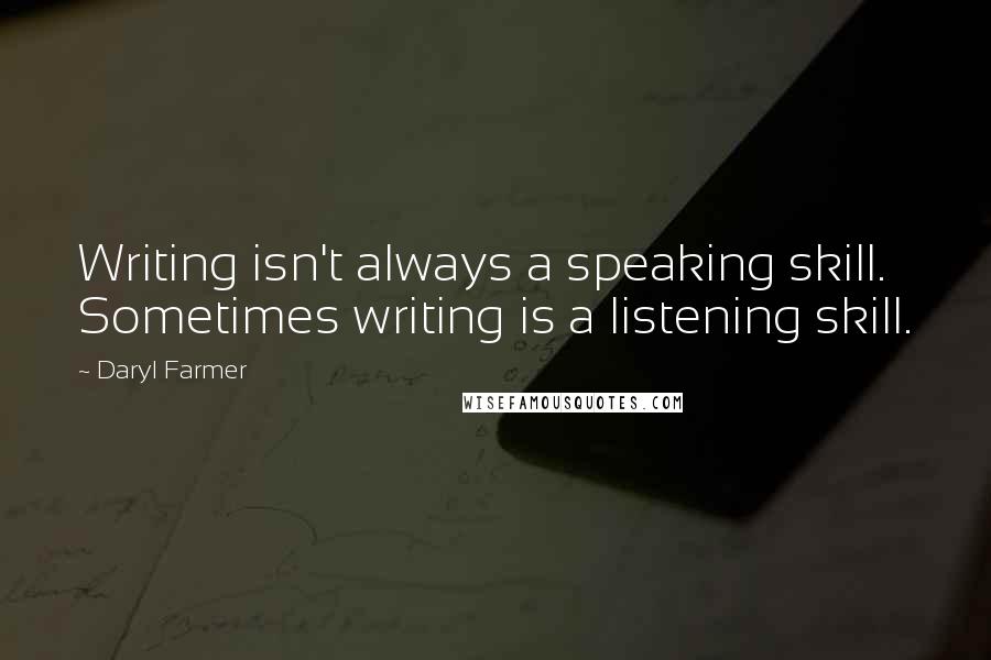 Daryl Farmer quotes: Writing isn't always a speaking skill. Sometimes writing is a listening skill.