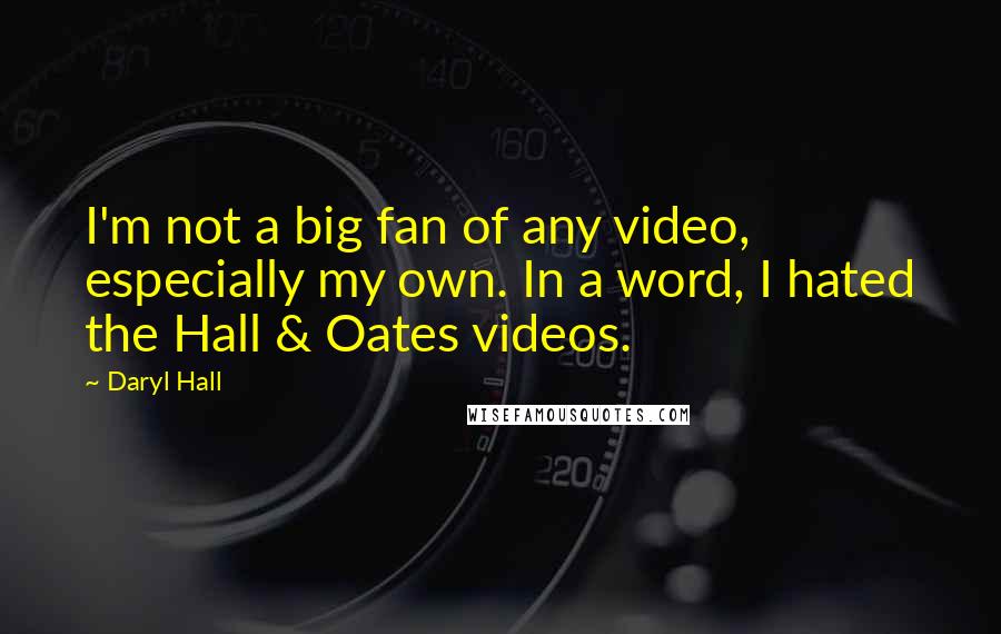 Daryl Hall quotes: I'm not a big fan of any video, especially my own. In a word, I hated the Hall & Oates videos.