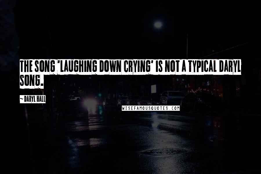 Daryl Hall quotes: The song 'Laughing Down Crying' is not a typical Daryl song.