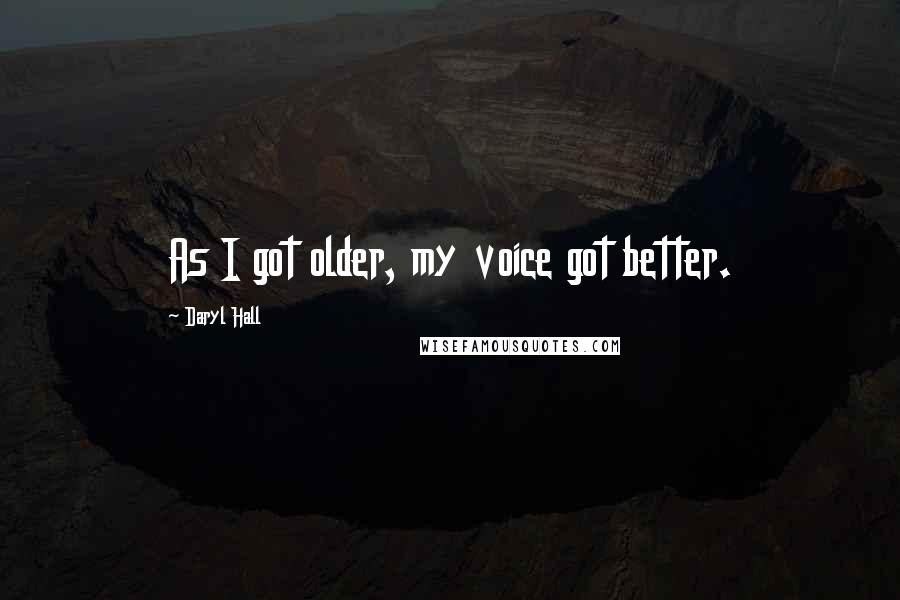 Daryl Hall quotes: As I got older, my voice got better.
