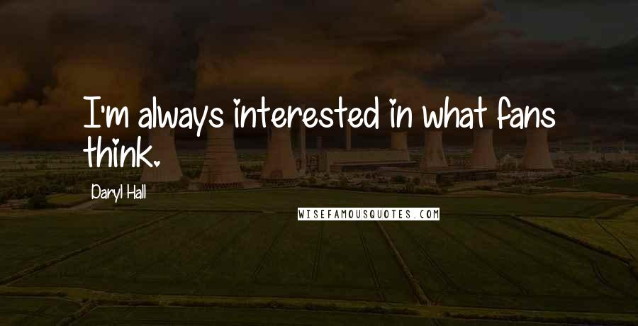 Daryl Hall quotes: I'm always interested in what fans think.