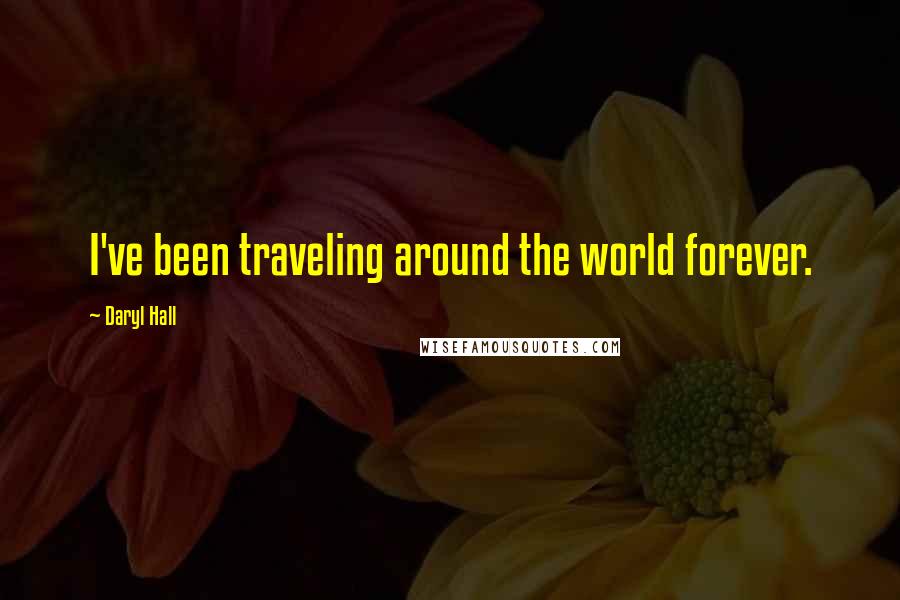 Daryl Hall quotes: I've been traveling around the world forever.