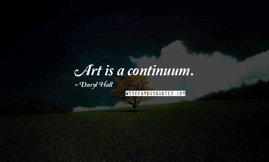 Daryl Hall quotes: Art is a continuum.