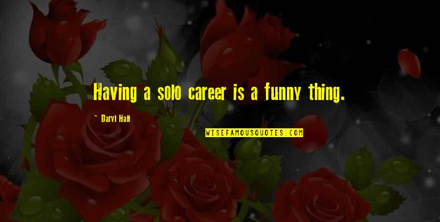 Daryl Hall Quotes By Daryl Hall: Having a solo career is a funny thing. Daryl Hall Quotes By Daryl Hall: Having a solo career is a funny thing.