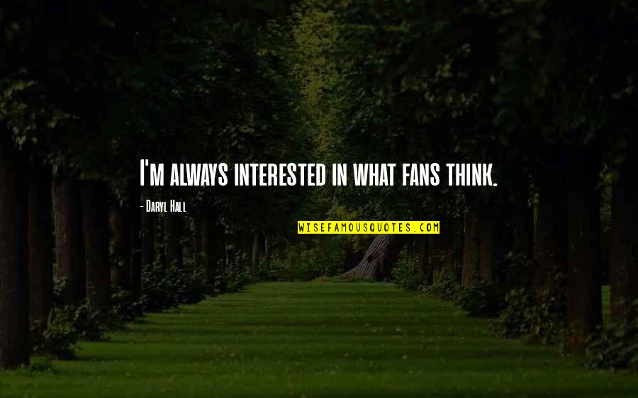 Daryl Hall Quotes By Daryl Hall: I'm always interested in what fans think.