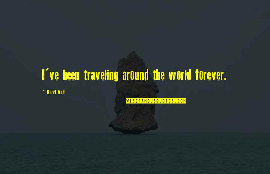 Daryl Hall Quotes By Daryl Hall: I've been traveling around the world forever.