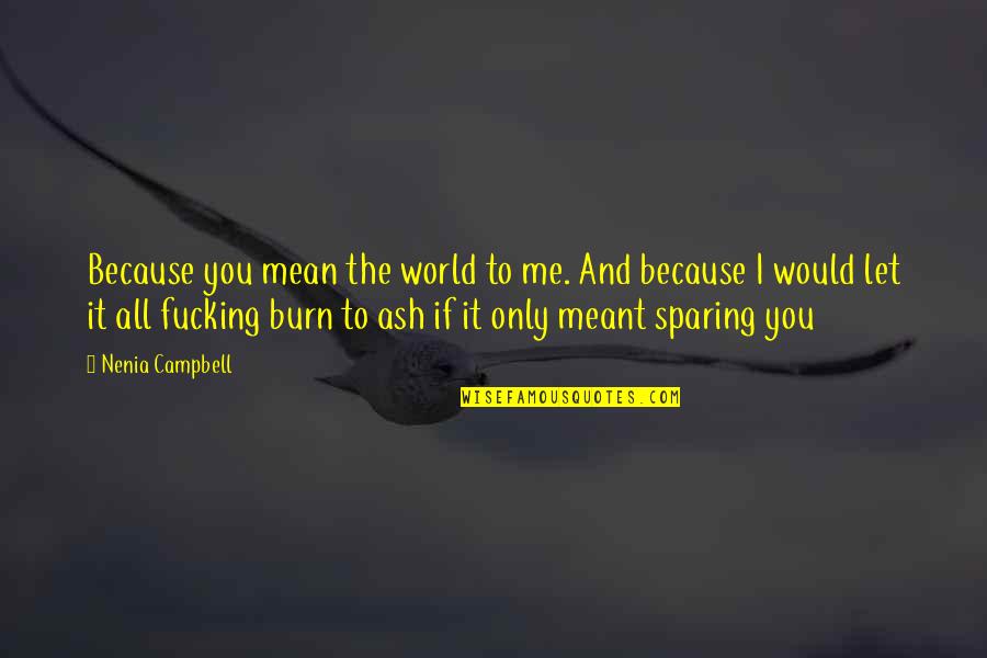 Daryl Palumbo Quotes By Nenia Campbell: Because you mean the world to me. And