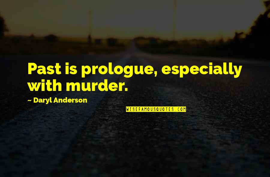 Daryl Quotes By Daryl Anderson: Past is prologue, especially with murder. Daryl Quotes By Daryl Anderson: Past is prologue, especially with murder.