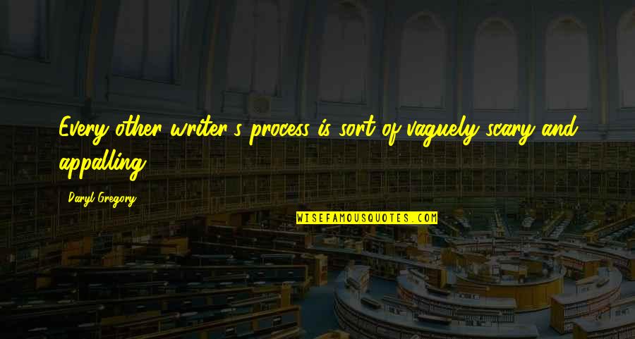 Daryl Quotes By Daryl Gregory: Every other writer's process is sort of vaguely
