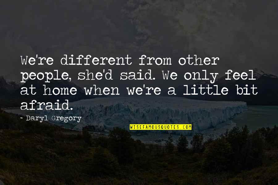 Daryl Quotes By Daryl Gregory: We're different from other people, she'd said. We