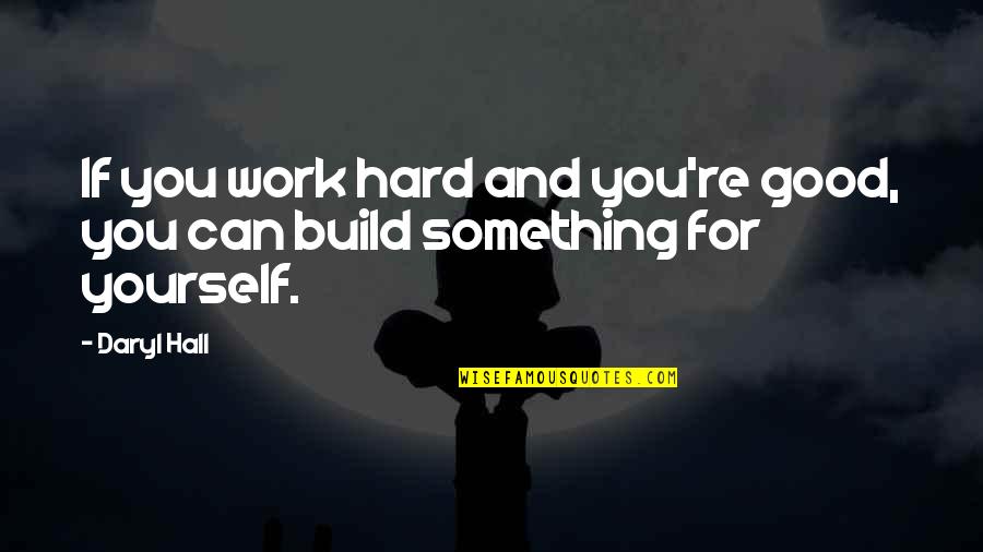 Daryl Quotes By Daryl Hall: If you work hard and you're good, you