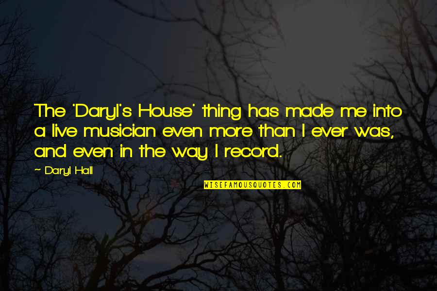 Daryl Quotes By Daryl Hall: The 'Daryl's House' thing has made me into