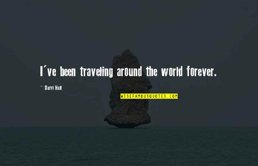 Daryl Quotes By Daryl Hall: I've been traveling around the world forever.