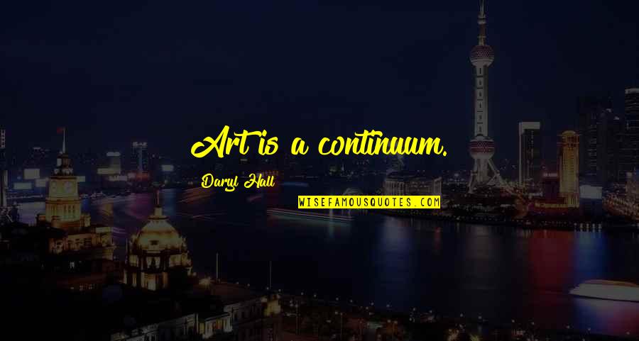 Daryl Quotes By Daryl Hall: Art is a continuum.