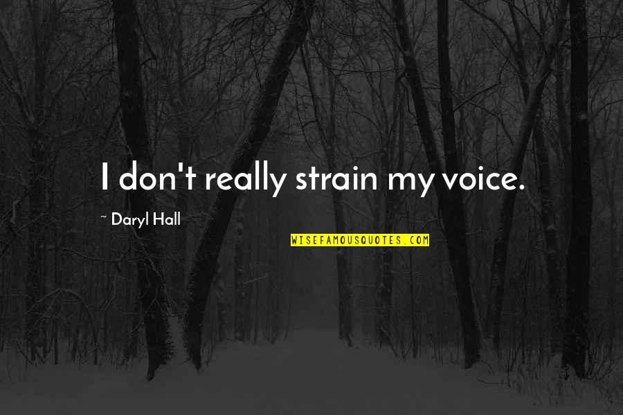 Daryl Quotes By Daryl Hall: I don't really strain my voice.