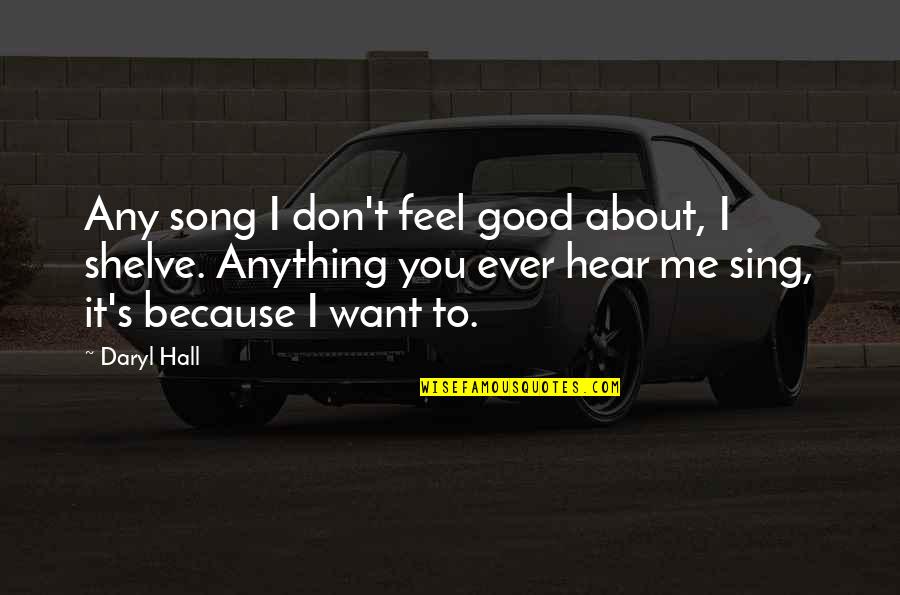 Daryl Quotes By Daryl Hall: Any song I don't feel good about, I