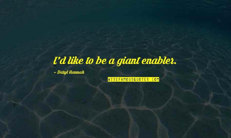 Daryl Quotes By Daryl Hannah: I'd like to be a giant enabler.