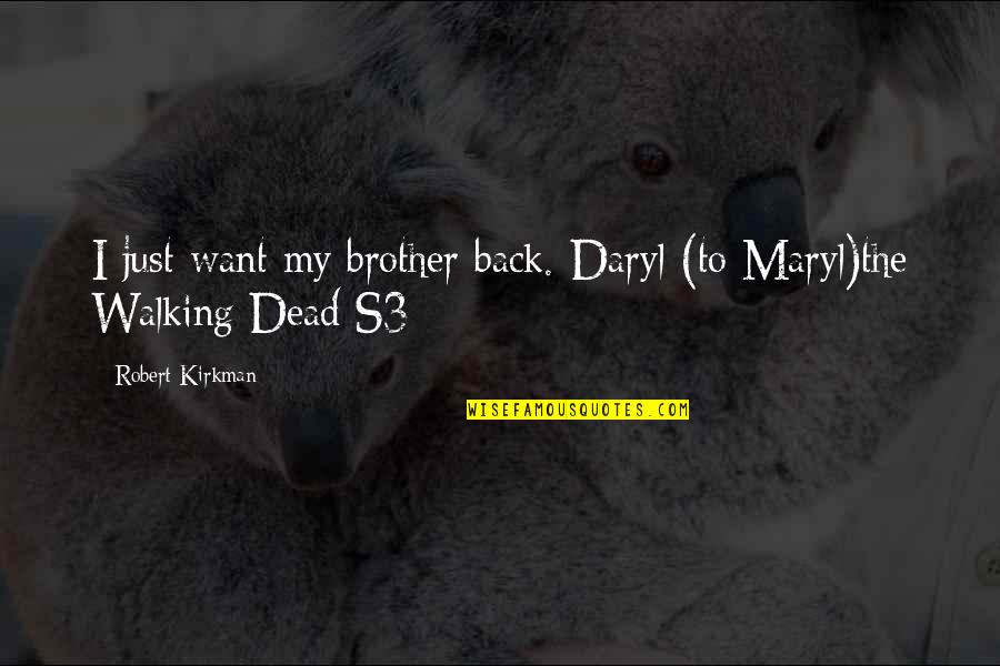 Daryl Quotes By Robert Kirkman: I just want my brother back.-Daryl (to Maryl)the Daryl Quotes By Robert Kirkman: I just want my brother back.-Daryl (to Maryl)the