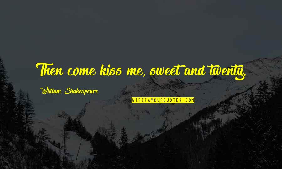 Daryl Reaugh Quotes By William Shakespeare: Then come kiss me, sweet and twenty.