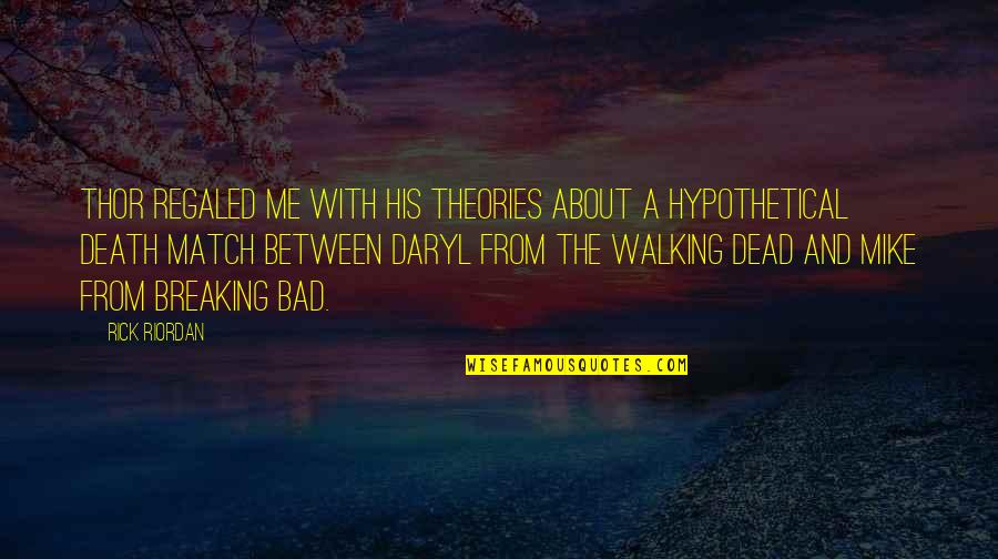 Daryl Walking Dead Quotes By Rick Riordan: Thor regaled me with his theories about a