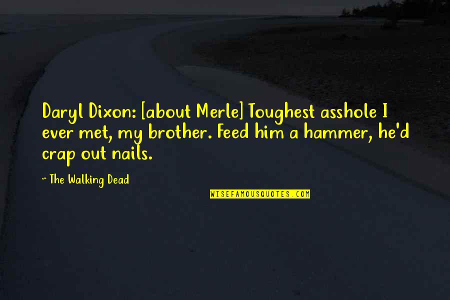 Daryl Walking Dead Quotes By The Walking Dead: Daryl Dixon: [about Merle] Toughest asshole I ever