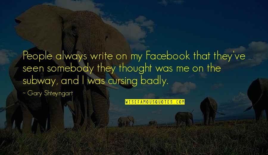 Daryle Ann Quotes By Gary Shteyngart: People always write on my Facebook that they've Daryle Ann Quotes By Gary Shteyngart: People always write on my Facebook that they've