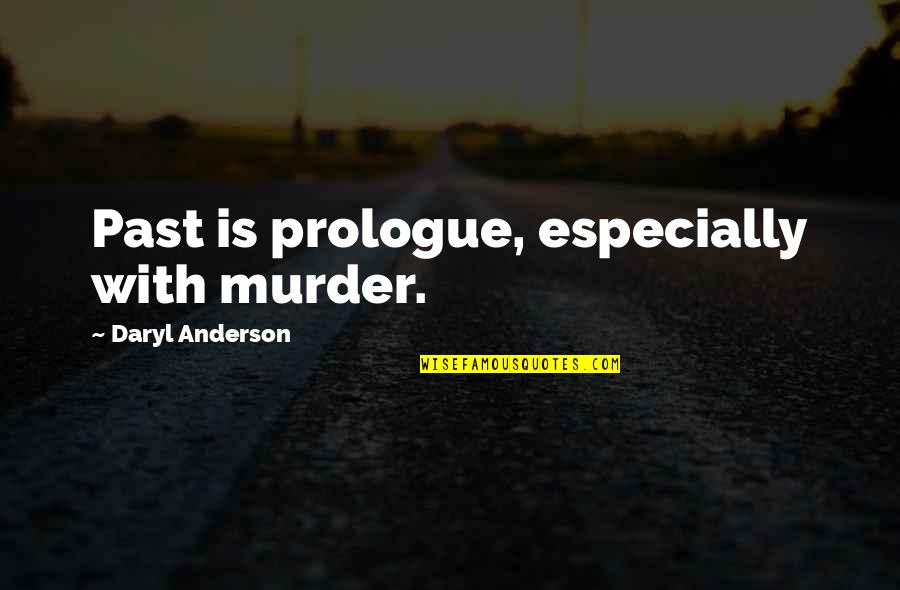 Daryl's Quotes By Daryl Anderson: Past is prologue, especially with murder. Daryl's Quotes By Daryl Anderson: Past is prologue, especially with murder.