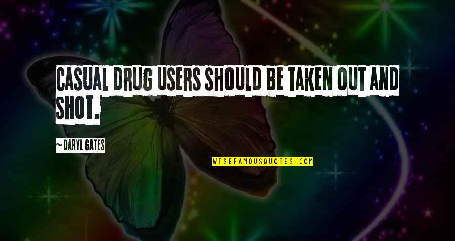 Daryl's Quotes By Daryl Gates: Casual drug users should be taken out and Daryl's Quotes By Daryl Gates: Casual drug users should be taken out and