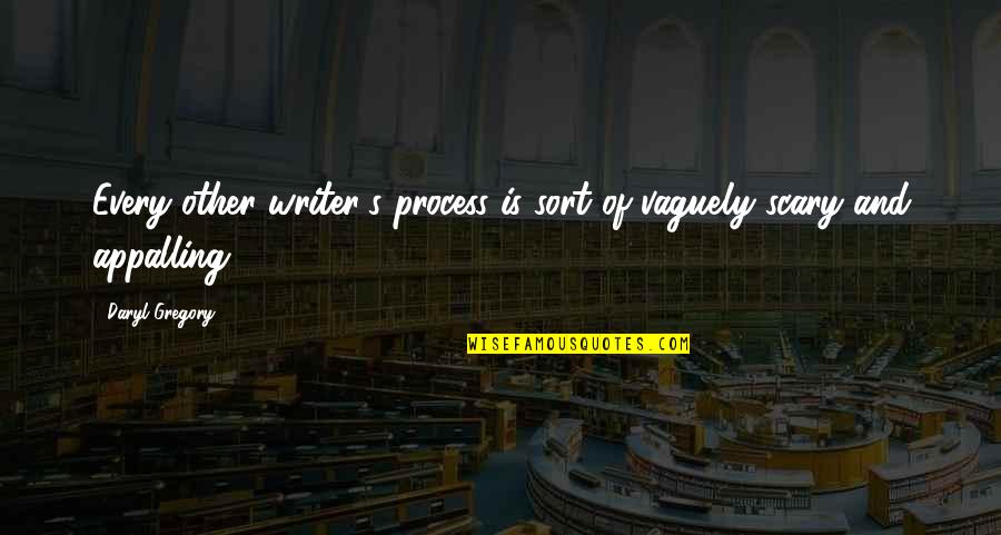 Daryl's Quotes By Daryl Gregory: Every other writer's process is sort of vaguely