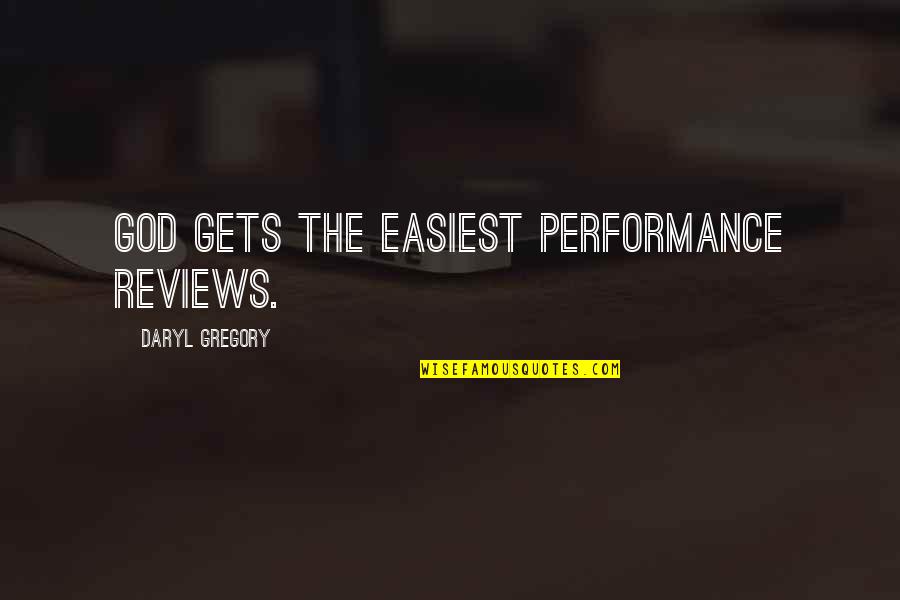Daryl's Quotes By Daryl Gregory: God gets the easiest performance reviews. Daryl's Quotes By Daryl Gregory: God gets the easiest performance reviews.