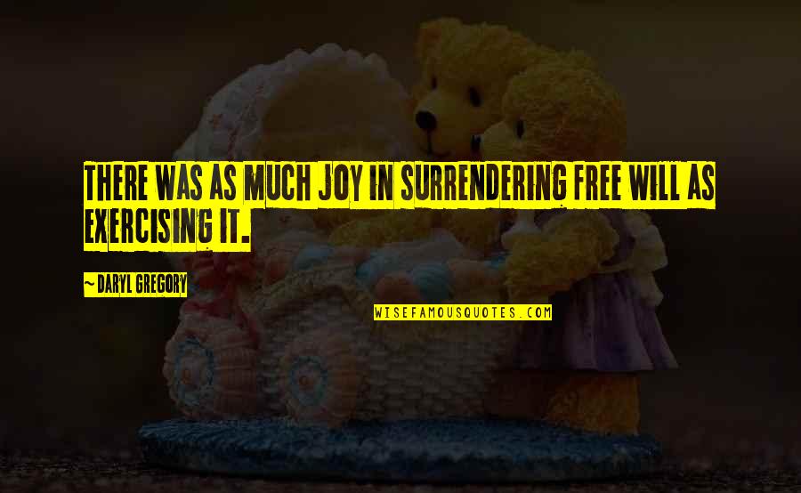 Daryl's Quotes By Daryl Gregory: There was as much joy in surrendering free