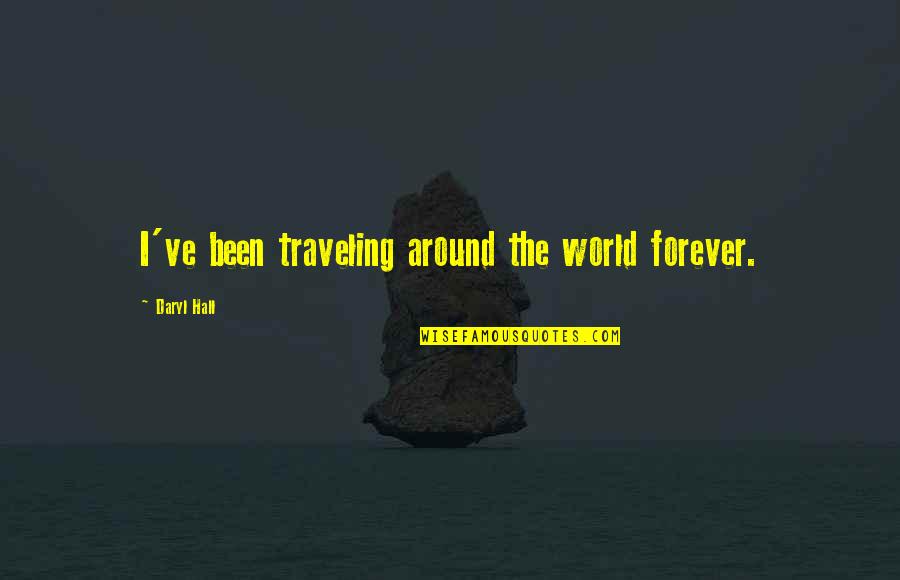 Daryl's Quotes By Daryl Hall: I've been traveling around the world forever. Daryl's Quotes By Daryl Hall: I've been traveling around the world forever.