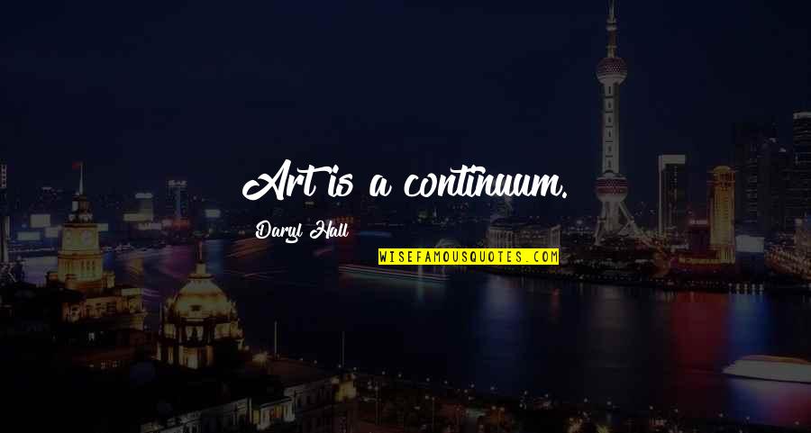 Daryl's Quotes By Daryl Hall: Art is a continuum.