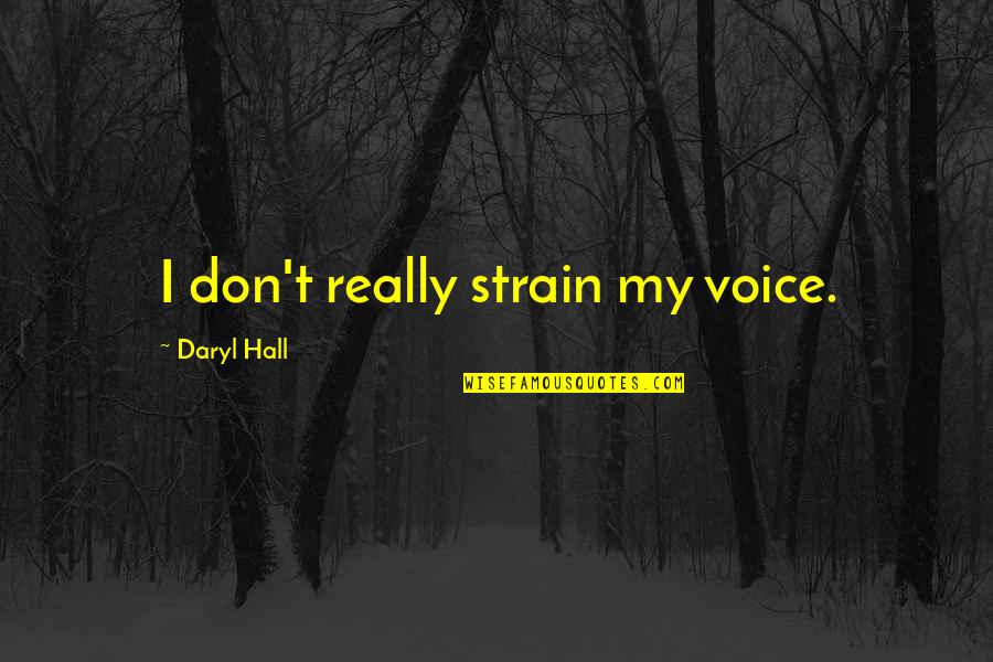 Daryl's Quotes By Daryl Hall: I don't really strain my voice. Daryl's Quotes By Daryl Hall: I don't really strain my voice.