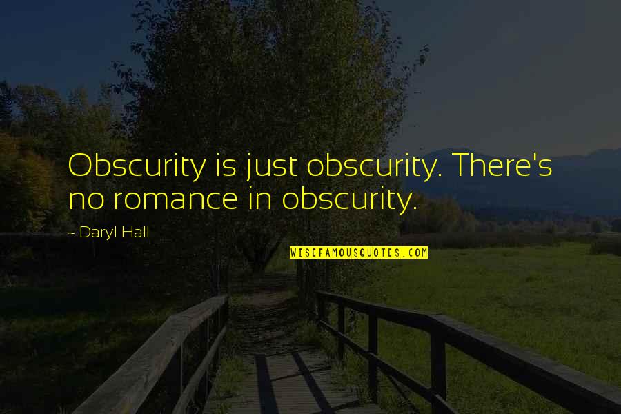 Daryl's Quotes By Daryl Hall: Obscurity is just obscurity. There's no romance in