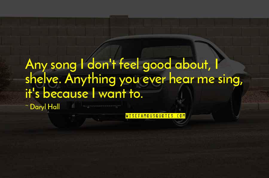 Daryl's Quotes By Daryl Hall: Any song I don't feel good about, I Daryl's Quotes By Daryl Hall: Any song I don't feel good about, I