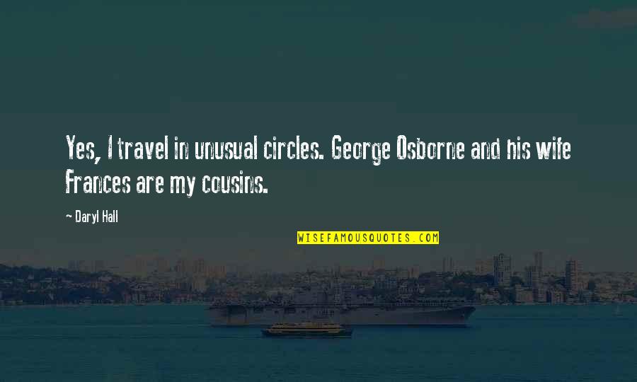 Daryl's Quotes By Daryl Hall: Yes, I travel in unusual circles. George Osborne