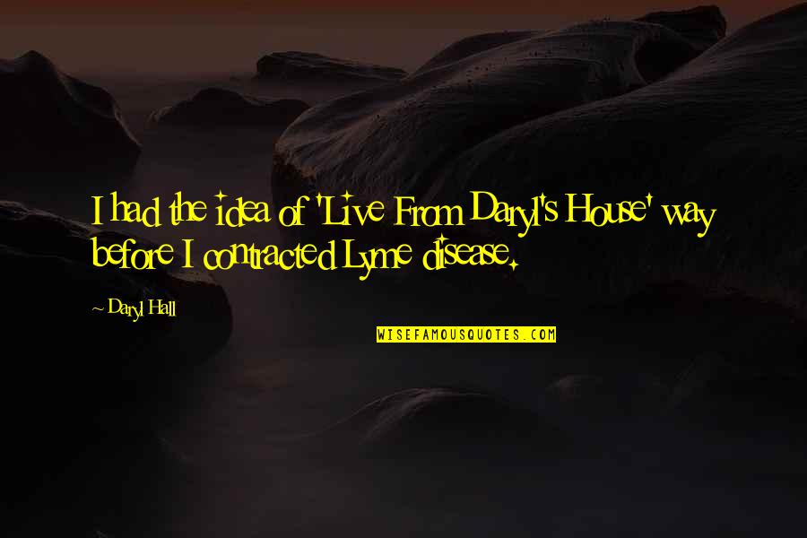 Daryl's Quotes By Daryl Hall: I had the idea of 'Live From Daryl's